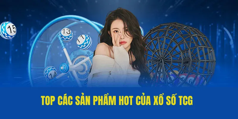 TCG Xổ Số - Sân Chơi Lô Đề Uy Tín, Đẳng Cấp Của QQ88 3 Top các sản phẩm hot của xổ số TCG
