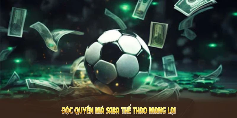Saba Thể Thao QQ88 - Đa Dạng Kèo Cược Và Ưu Đãi Lớn 4 Đặc quyền mà Saba Thể Thao mang lại cho game thủ