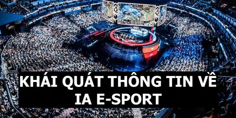IA E-SPORTS QQ88 - Sảnh Cược Uy Tín Nhiều Kèo Tỷ Lệ Thưởng Cao 2 Khái quát thông tin về sảnh thể thao điện tử IA E-sports cho thành viên