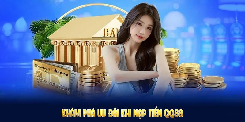 Nạp Tiền QQ88: Nhanh Gọn Nhận Ưu Đãi Đặc Biệt Từ Nhà Cái 5 Khám phá ưu đãi khi nạp tiền QQ88, nhận quỹ tham gia trò chơi